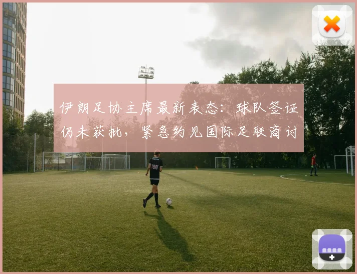 伊朗足协主席最新表态：球队签证仍未获批，紧急约见国际足联商讨2026世预赛解决方案