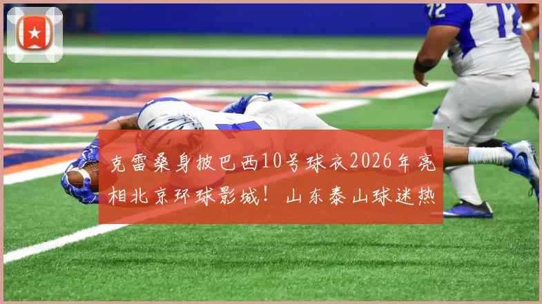 克雷桑身披巴西10号球衣2026年亮相北京环球影城！山东泰山球迷热议其度假模式